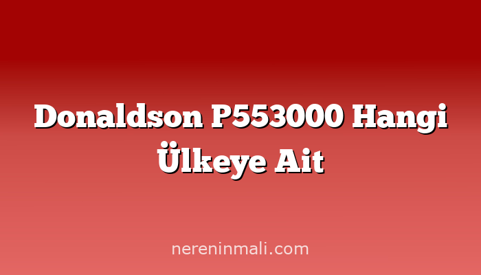 Donaldson P553000 Hangi Ülkeye Ait