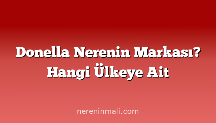 Donella Nerenin Markası? Hangi Ülkeye Ait