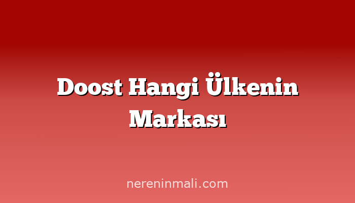 Doost Hangi Ülkenin Markası