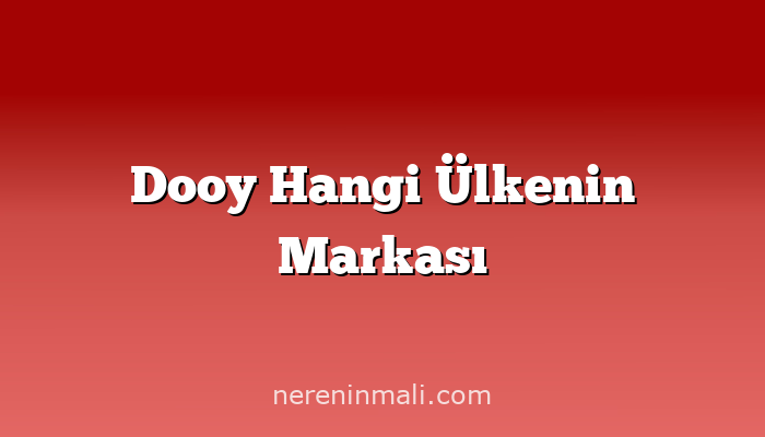 Dooy Hangi Ülkenin Markası