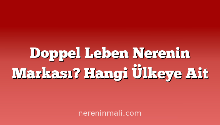 Doppel Leben Nerenin Markası? Hangi Ülkeye Ait