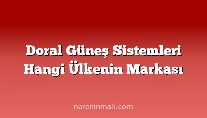 Doral Güneş Sistemleri Hangi Ülkenin Markası