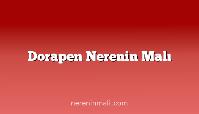 Dorapen Nerenin Malı