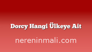 Dorcy Hangi Ülkeye Ait