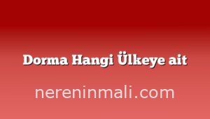 Dorma Hangi Ülkeye ait