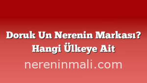 Doruk Un Nerenin Markası? Hangi Ülkeye Ait