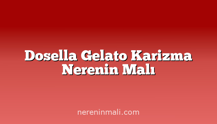 Dosella Gelato Karizma Nerenin Malı