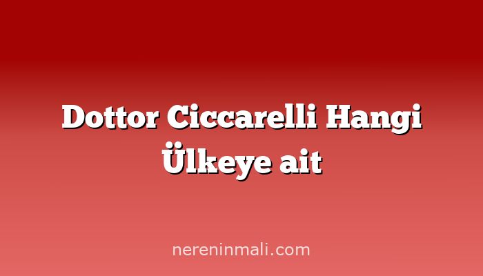 Dottor Ciccarelli Hangi Ülkeye ait