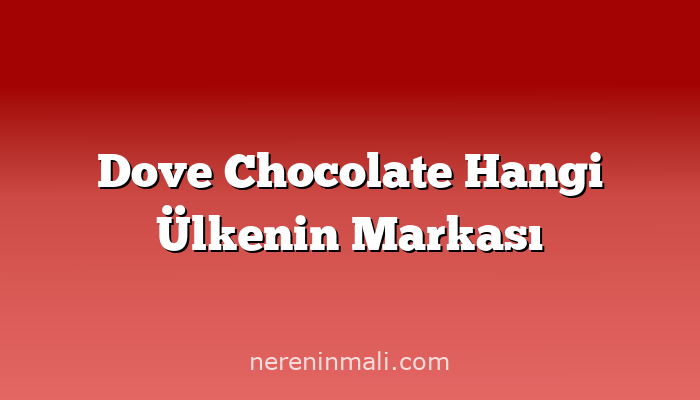 Dove Chocolate Hangi Ülkenin Markası