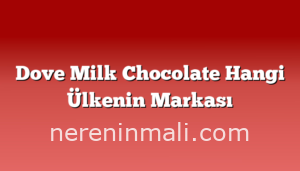 Dove Milk Chocolate Hangi Ülkenin Markası