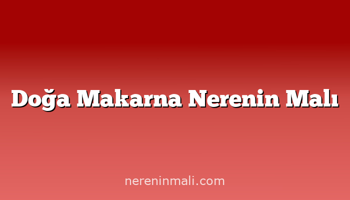 Doğa Makarna Nerenin Malı