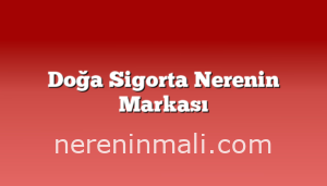 Doğa Sigorta Nerenin Markası