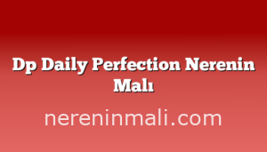 Dp Daily Perfection Nerenin Malı