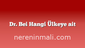 Dr. Bei Hangi Ülkeye ait