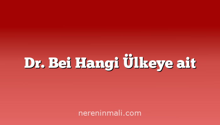 Dr. Bei Hangi Ülkeye ait