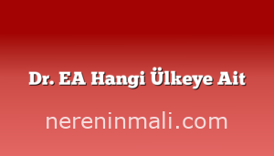 Dr. EA Hangi Ülkeye Ait