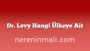 Dr. Levy Hangi Ülkeye Ait