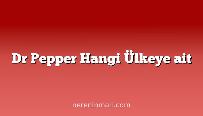 Dr Pepper Hangi Ülkeye ait