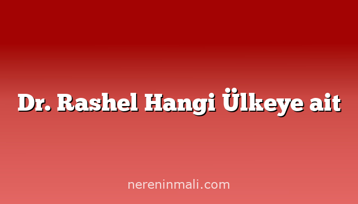 Dr. Rashel Hangi Ülkeye ait