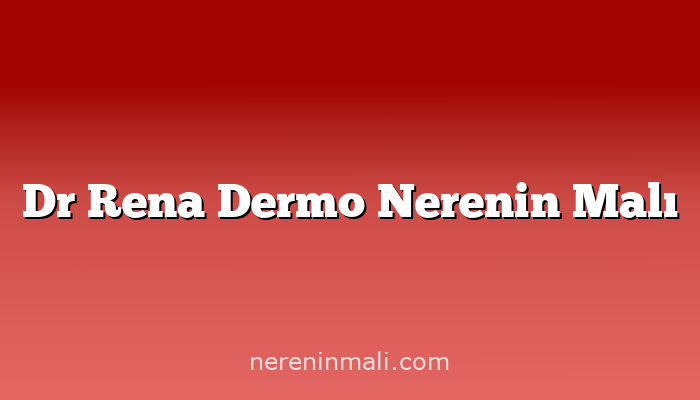 Dr Rena Dermo Nerenin Malı