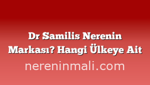 Dr Samilis Nerenin Markası? Hangi Ülkeye Ait