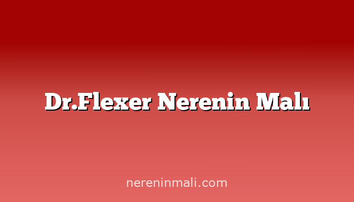 Dr.Flexer Nerenin Malı