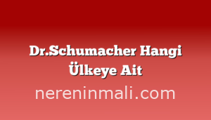 Dr.Schumacher Hangi Ülkeye Ait