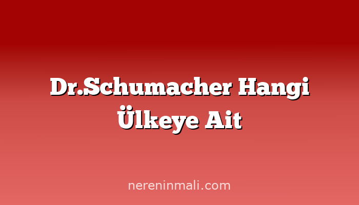 Dr.Schumacher Hangi Ülkeye Ait