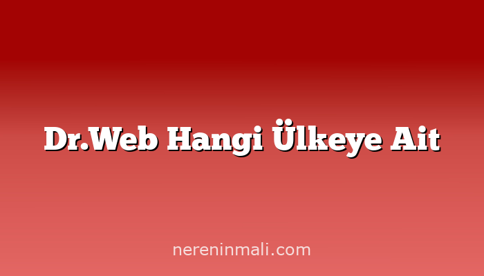 Dr.Web Hangi Ülkeye Ait