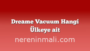 Dreame Vacuum Hangi Ülkeye ait