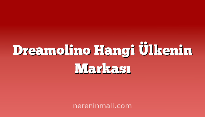 Dreamolino Hangi Ülkenin Markası