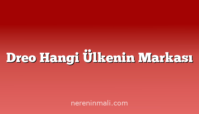 Dreo Hangi Ülkenin Markası