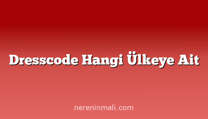 Dresscode Hangi Ülkeye Ait