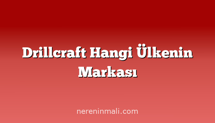 Drillcraft Hangi Ülkenin Markası