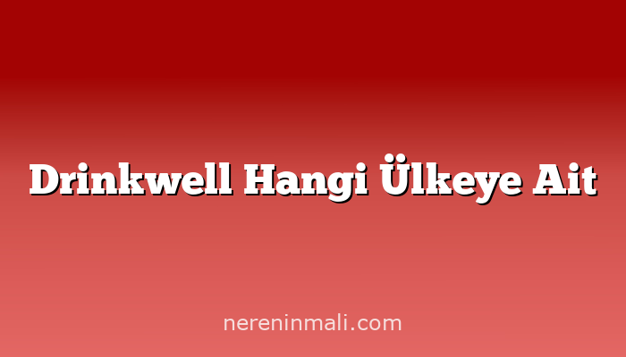 Drinkwell Hangi Ülkeye Ait