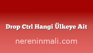 Drop Ctrl Hangi Ülkeye Ait