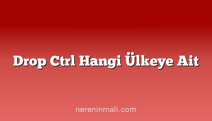 Drop Ctrl Hangi Ülkeye Ait