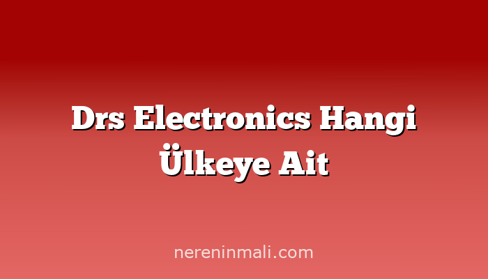 Drs Electronics Hangi Ülkeye Ait