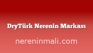 DryTürk Nerenin Markası