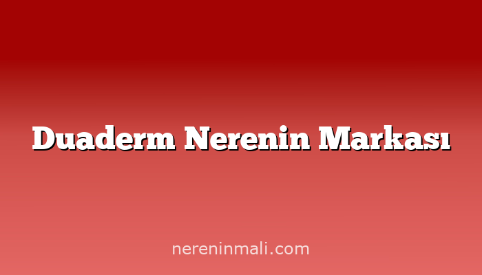 Duaderm Nerenin Markası