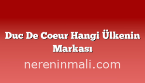 Duc De Coeur Hangi Ülkenin Markası