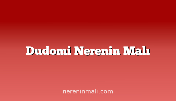 Dudomi Nerenin Malı