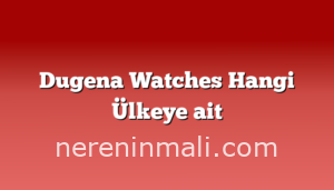 Dugena Watches Hangi Ülkeye ait