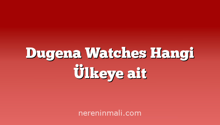 Dugena Watches Hangi Ülkeye ait