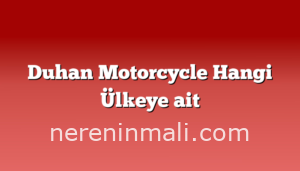 Duhan Motorcycle Hangi Ülkeye ait