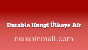 Durable Hangi Ülkeye Ait