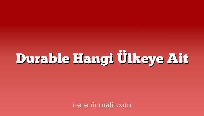 Durable Hangi Ülkeye Ait