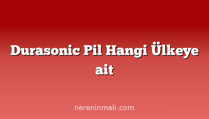 Durasonic Pil Hangi Ülkeye ait