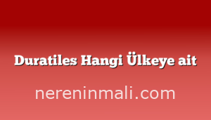 Duratiles Hangi Ülkeye ait