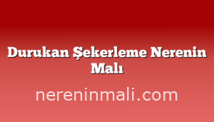 Durukan Şekerleme Nerenin Malı